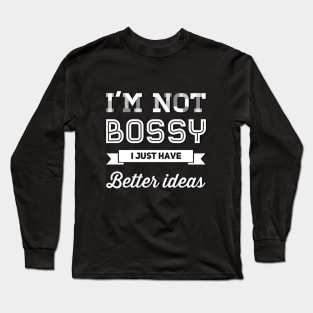 I'm not bossy I just have better ideas She Is Strong She is fierce Strong women Grl pwr Girls power Long Sleeve T-Shirt